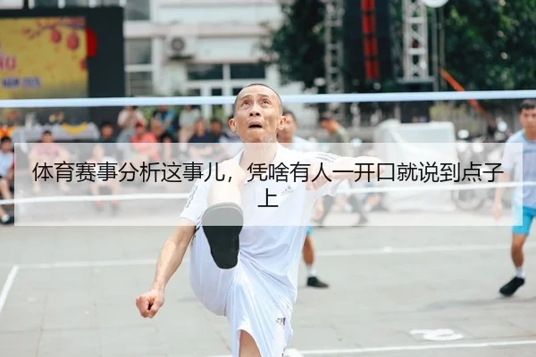 体育赛事分析这事儿，凭啥有人一开口就说到点子上